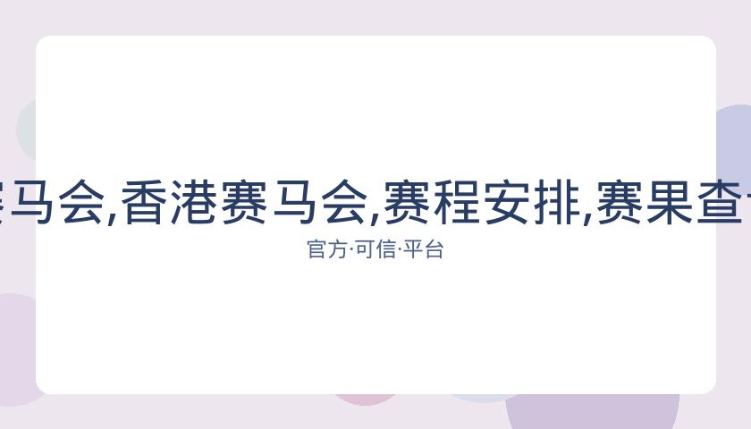 香港赛马,资讯,香港赛马会,香港赛马会,赛程安排,赛果查询,马匹资料,比赛分析